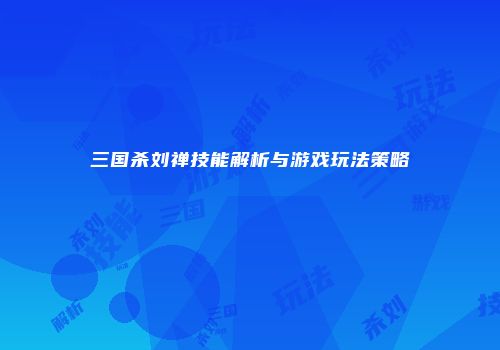 三国杀刘禅技能解析与游戏玩法策略