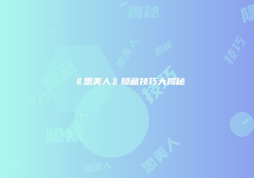 《思美人》隐藏技巧大揭秘