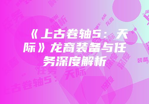 《上古卷轴5：天际》龙裔装备与任务深度解析