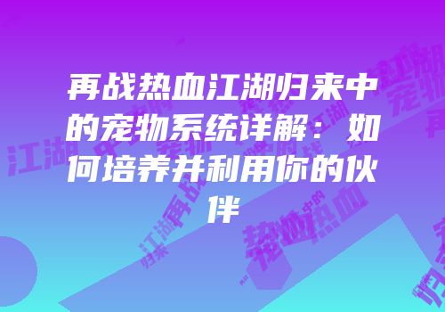再战热血江湖归来中的宠物系统详解：如何培养并利用你的伙伴