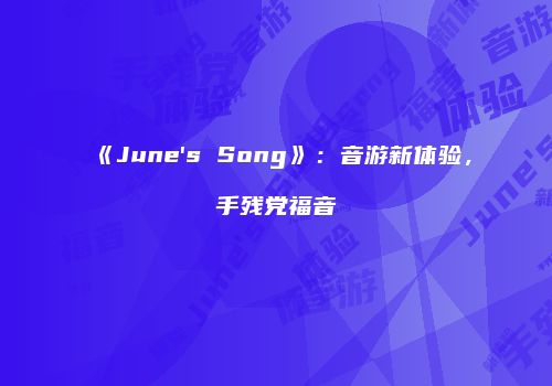 《June's Song》：音游新体验，手残党福音
