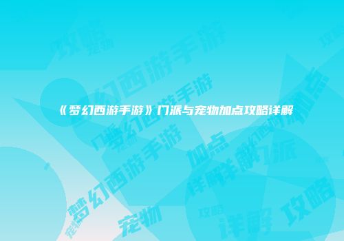 《梦幻西游手游》门派与宠物加点攻略详解