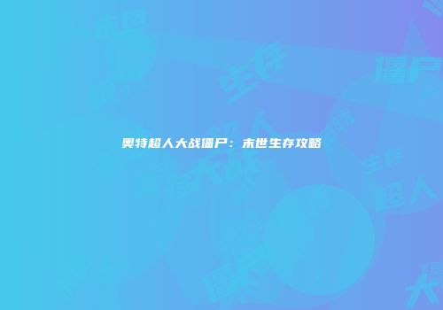 奥特超人大战僵尸：末世生存攻略