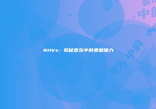 RHVs：揭秘音乐中的重复魔力