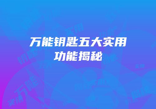 万能钥匙五大实用功能揭秘
