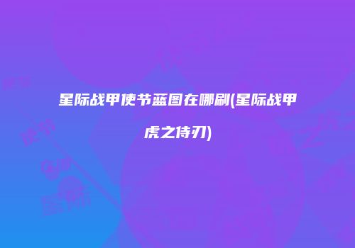 星际战甲使节蓝图在哪刷(星际战甲虎之侍刃)