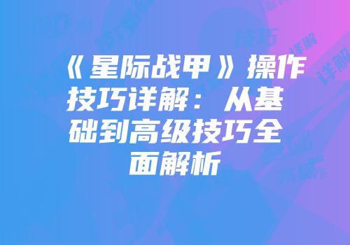 《星际战甲》操作技巧详解：从基础到高级技巧全面解析