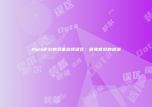 Dota萨尔的装备选择误区：避免常见的错误