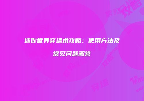 迷你世界穿墙术攻略：使用方法及常见问题解答