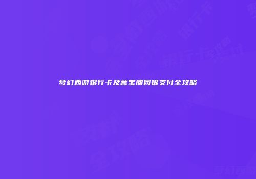 梦幻西游银行卡及藏宝阁网银支付全攻略