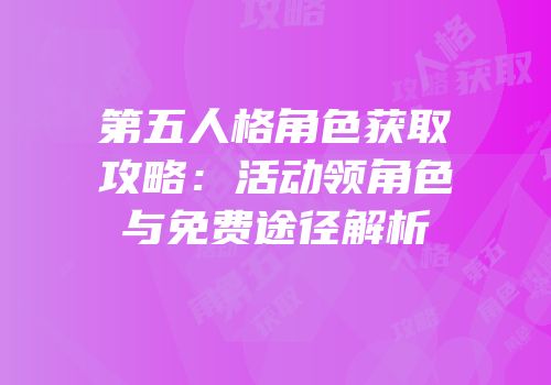 第五人格角色获取攻略：活动领角色与免费途径解析