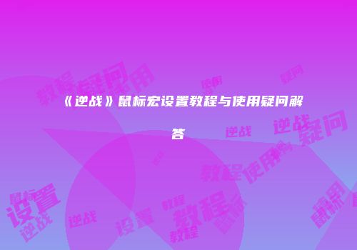 《逆战》鼠标宏设置教程与使用疑问解答