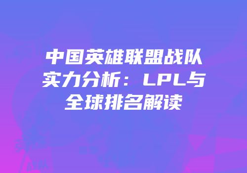 中国英雄联盟战队实力分析：LPL与全球排名解读