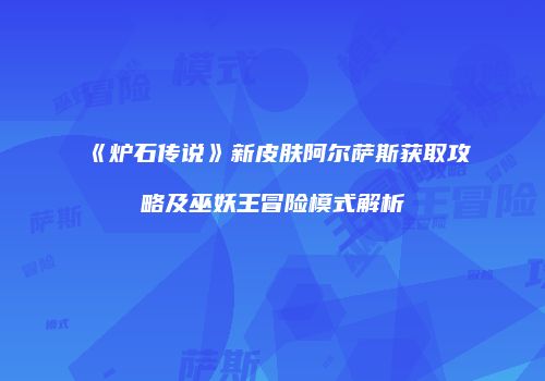 《炉石传说》新皮肤阿尔萨斯获取攻略及巫妖王冒险模式解析
