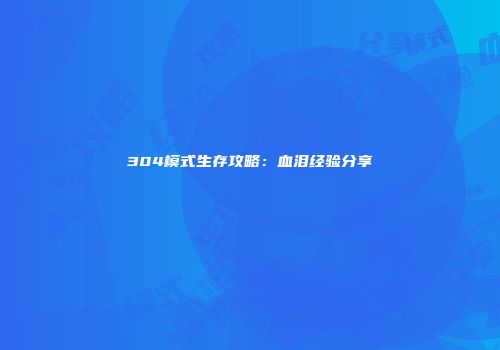 304模式生存攻略：血泪经验分享