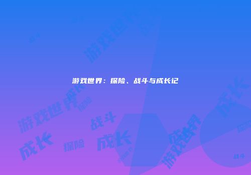 游戏世界：探险、战斗与成长记
