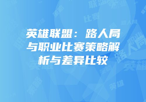 英雄联盟：路人局与职业比赛策略解析与差异比较