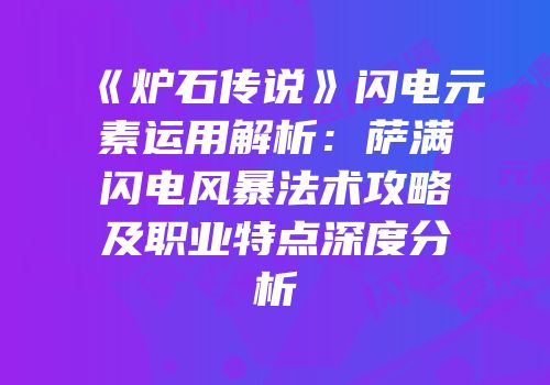 《炉石传说》闪电元素运用解析：萨满闪电风暴法术攻略及职业特点深度分析