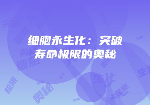 细胞永生化：突破寿命极限的奥秘