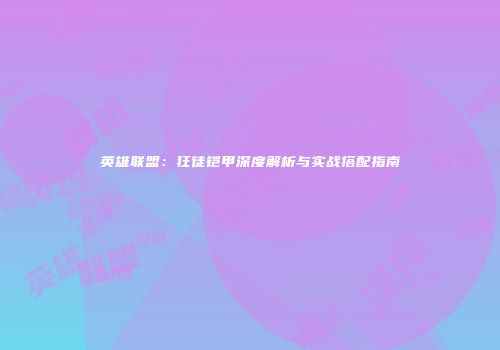 英雄联盟：狂徒铠甲深度解析与实战搭配指南
