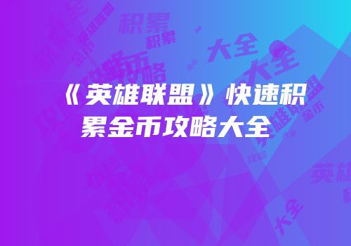 《英雄联盟》快速积累金币攻略大全