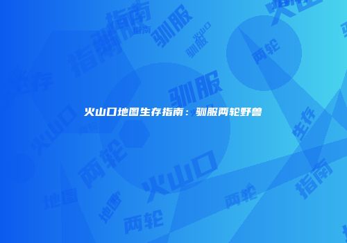 火山口地图生存指南：驯服两轮野兽