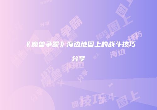 《魔兽争霸》海边地图上的战斗技巧分享