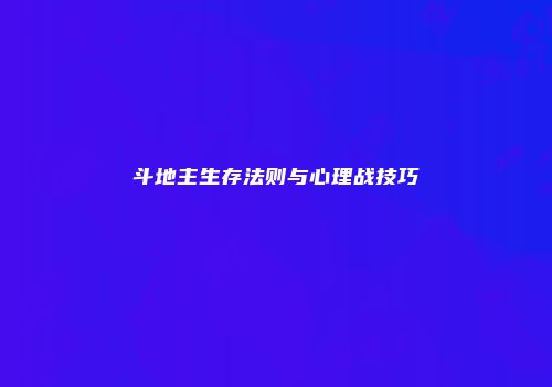 斗地主生存法则与心理战技巧