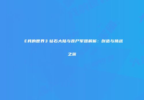 《我的世界》钻石大陆与丧尸军团解析：创造与挑战之旅