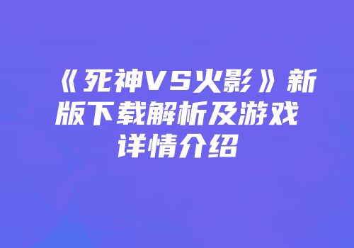 《死神VS火影》新版下载解析及游戏详情介绍