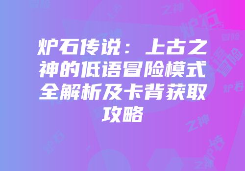 炉石传说：上古之神的低语冒险模式全解析及卡背获取攻略