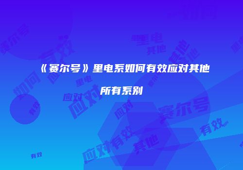 《赛尔号》里电系如何有效应对其他所有系别