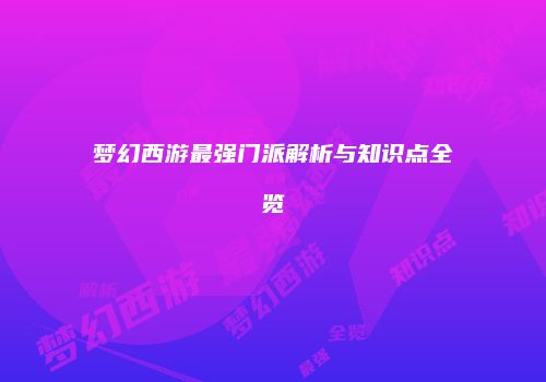 梦幻西游最强门派解析与知识点全览