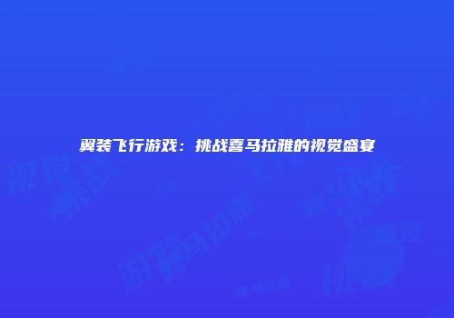 翼装飞行游戏：挑战喜马拉雅的视觉盛宴