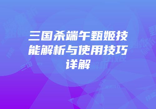 三国杀端午甄姬技能解析与使用技巧详解