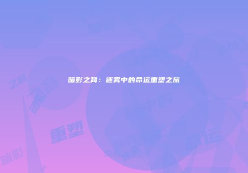 暗影之裔：迷雾中的命运重塑之旅