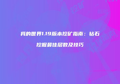 我的世界1.19版本挖矿指南：钻石挖掘最佳层数及技巧