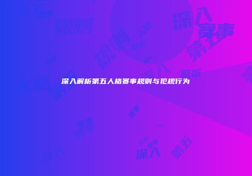 深入解析第五人格赛事规则与犯规行为