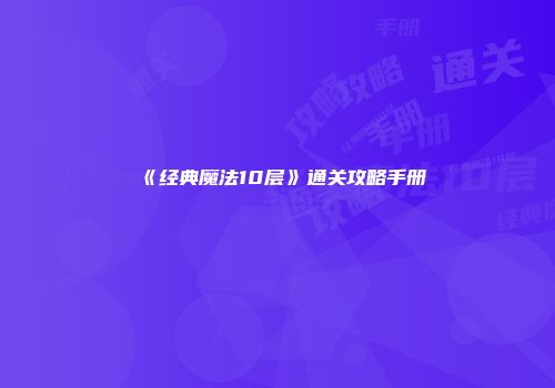 《经典魔法10层》通关攻略手册
