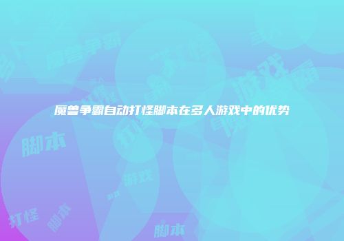 魔兽争霸自动打怪脚本在多人游戏中的优势