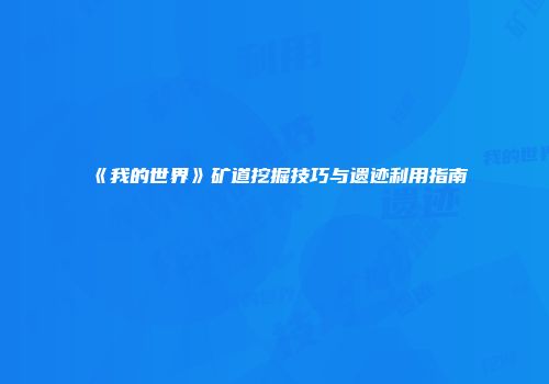 《我的世界》矿道挖掘技巧与遗迹利用指南