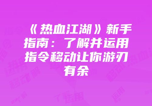 《热血江湖》新手指南：了解并运用指令移动让你游刃有余