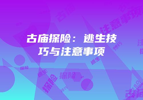 古庙探险：逃生技巧与注意事项