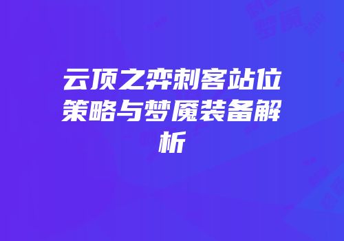 云顶之弈刺客站位策略与梦魇装备解析