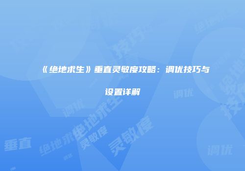 《绝地求生》垂直灵敏度攻略：调优技巧与设置详解