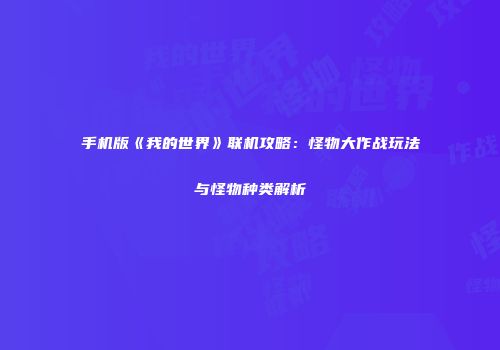 手机版《我的世界》联机攻略：怪物大作战玩法与怪物种类解析