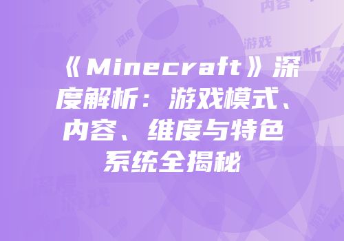 《Minecraft》深度解析：游戏模式、内容、维度与特色系统全揭秘