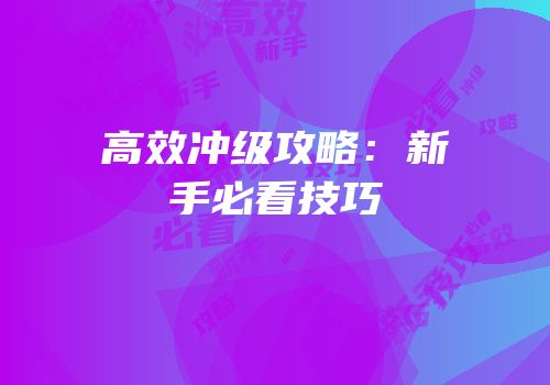 高效冲级攻略：新手必看技巧