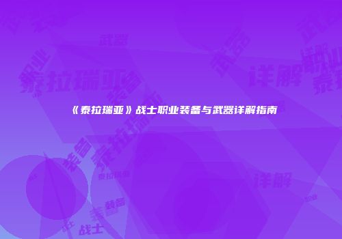 《泰拉瑞亚》战士职业装备与武器详解指南