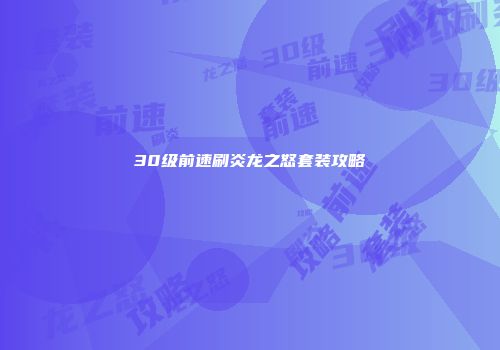 30级前速刷炎龙之怒套装攻略